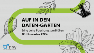 Text in the picture: Auf in den Daten-Garten Bring deine Forschung zum Blühen! 12. November 2024