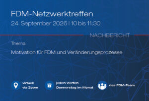 Text auf bllauem Hintergrund: "FDM Netzwerktreffen, 24. September 2026, 10 bis 11:30; Nachbericht; Thema: Motivation für FDM und Veränderungsprozesse; virtuell via Zoom; jeden vierten Donnerstag im Monat; das FDM-Team"